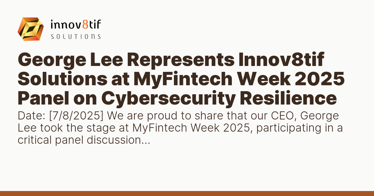 George Lee Represents Innov8tif Solutions at MyFintech Week 2025 Panel on Cybersecurity Resilience
