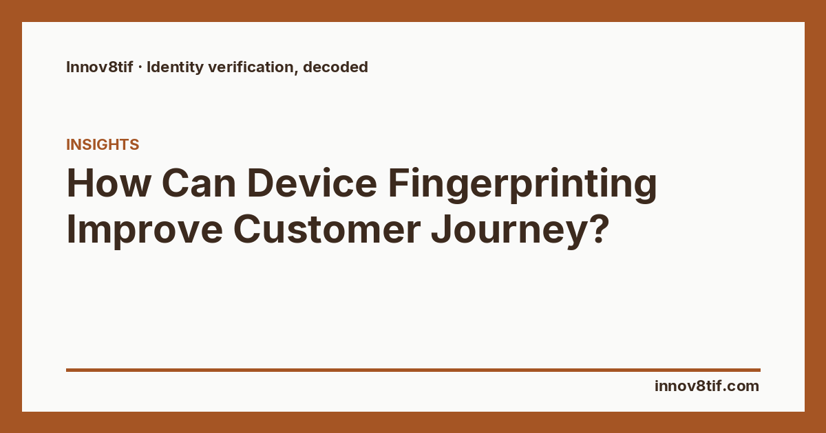 How Can Device Fingerprinting Improve Customer Journey?