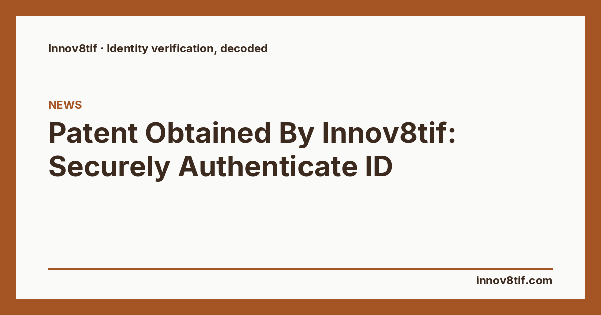 Patent Obtained By Innov8tif: Securely Authenticate ID
