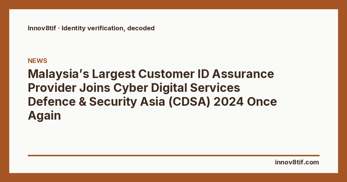 Malaysia’s Largest Customer ID Assurance Provider Joins Cyber Digital Services Defence & Security Asia (CDSA) 2024 Once Again